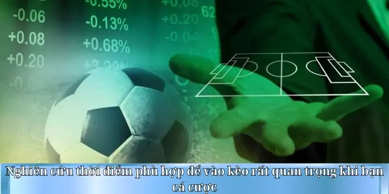 Nghiên cứu thời điểm phù hợp để vào kèo rất quan trọng khi bạn cá cược