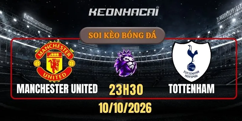 Soi kèo Manchester United vs Tottenham Hotspur – Vòng 6 Ngoại hạng Anh 23h30 ngày 10/10/2026